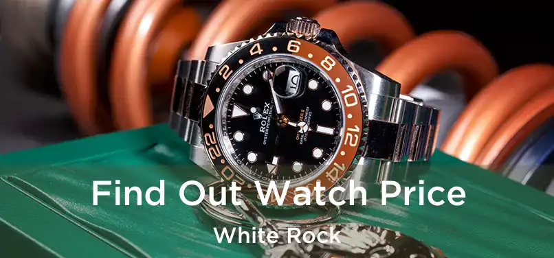  Find Out Watch Price White Rock