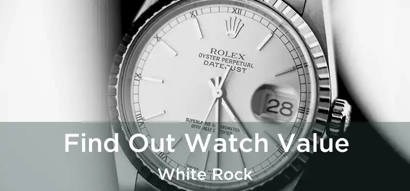  Find Out Watch Value White Rock