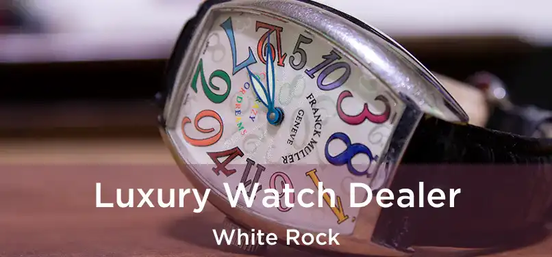  Luxury Watch Dealer White Rock