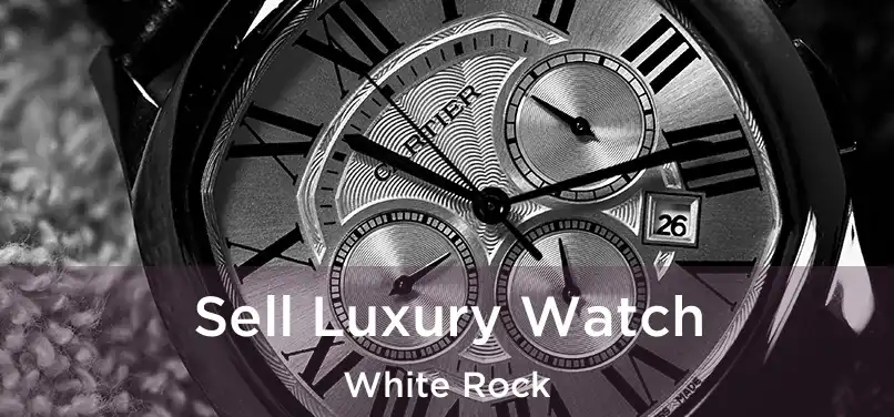  Sell Luxury Watch White Rock