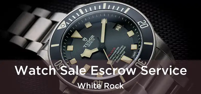  Watch Sale Escrow Service White Rock